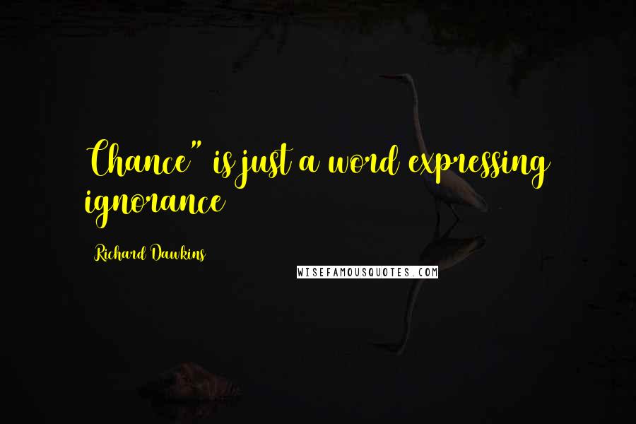 Richard Dawkins Quotes: Chance" is just a word expressing ignorance