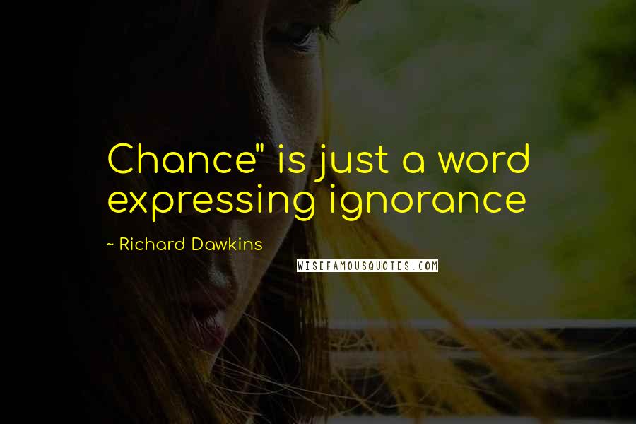 Richard Dawkins Quotes: Chance" is just a word expressing ignorance