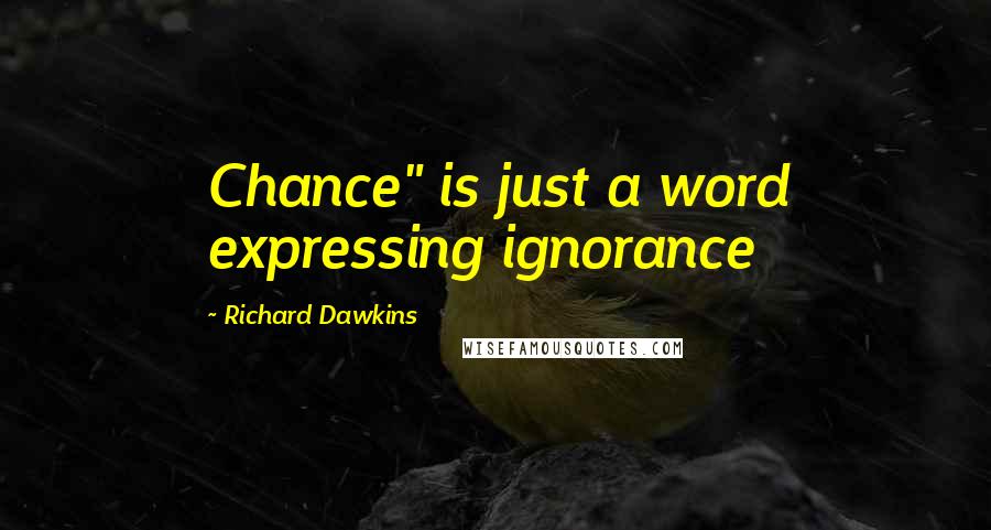 Richard Dawkins Quotes: Chance" is just a word expressing ignorance