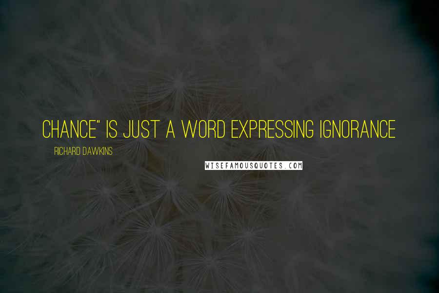 Richard Dawkins Quotes: Chance" is just a word expressing ignorance