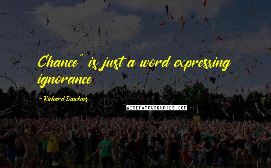 Richard Dawkins Quotes: Chance" is just a word expressing ignorance