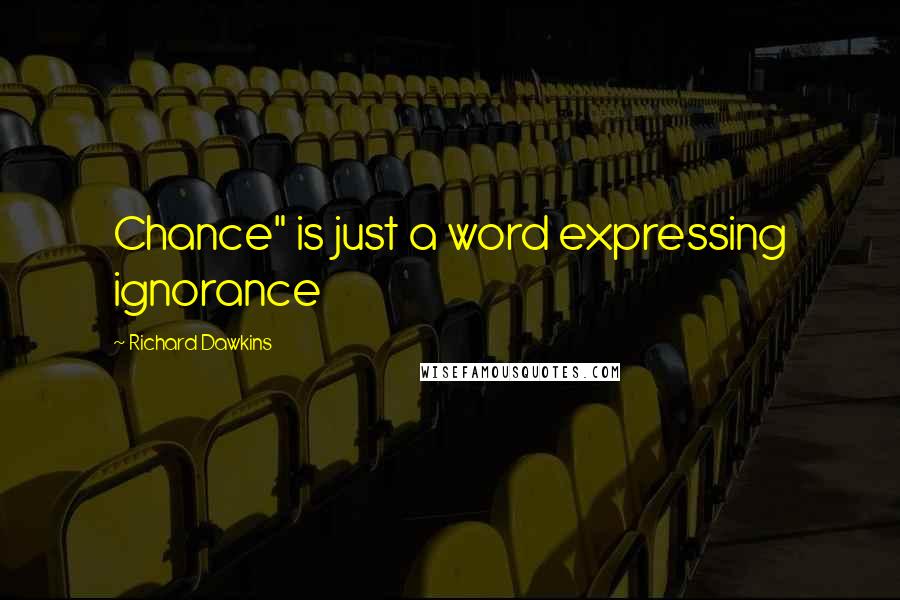 Richard Dawkins Quotes: Chance" is just a word expressing ignorance