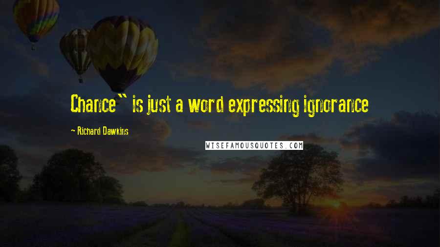 Richard Dawkins Quotes: Chance" is just a word expressing ignorance