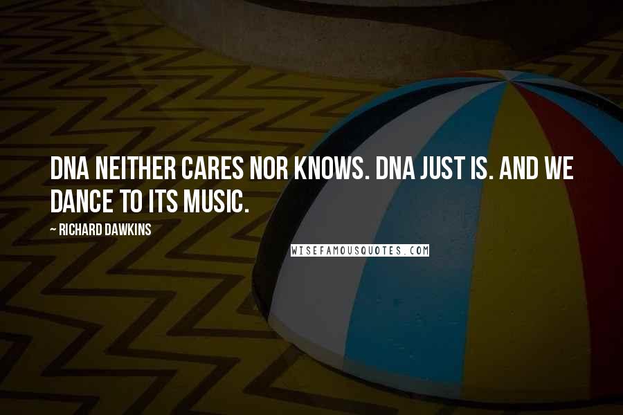 Richard Dawkins Quotes: DNA neither cares nor knows. DNA just is. And we dance to its music.