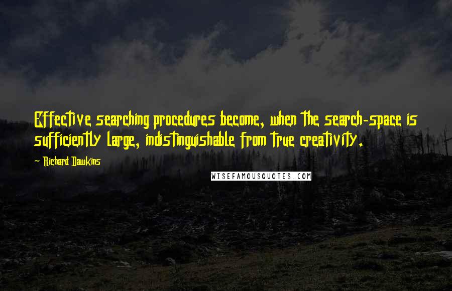 Richard Dawkins Quotes: Effective searching procedures become, when the search-space is sufficiently large, indistinguishable from true creativity.