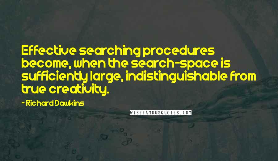 Richard Dawkins Quotes: Effective searching procedures become, when the search-space is sufficiently large, indistinguishable from true creativity.