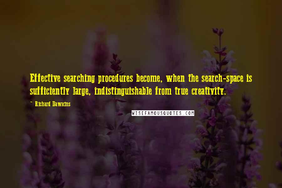 Richard Dawkins Quotes: Effective searching procedures become, when the search-space is sufficiently large, indistinguishable from true creativity.
