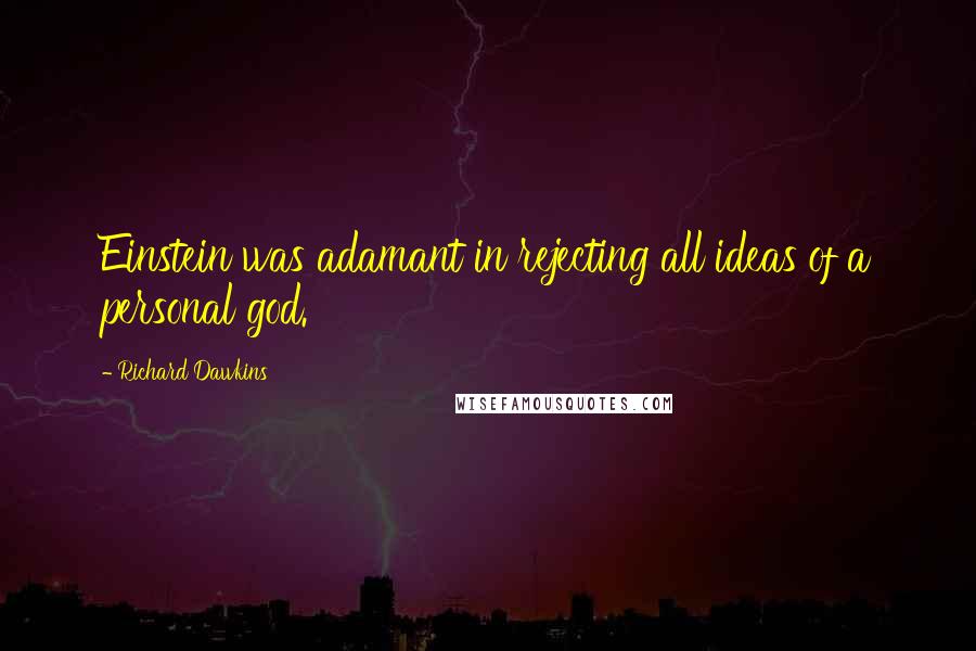 Richard Dawkins Quotes: Einstein was adamant in rejecting all ideas of a personal god.