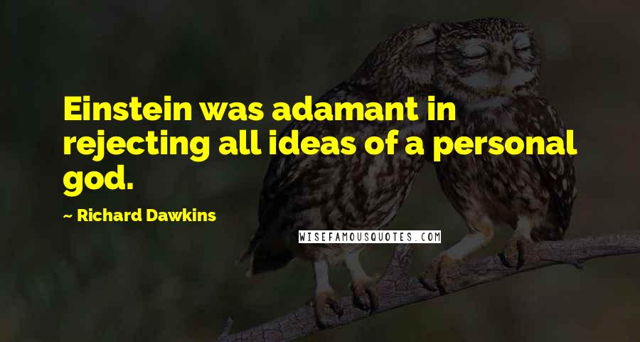 Richard Dawkins Quotes: Einstein was adamant in rejecting all ideas of a personal god.