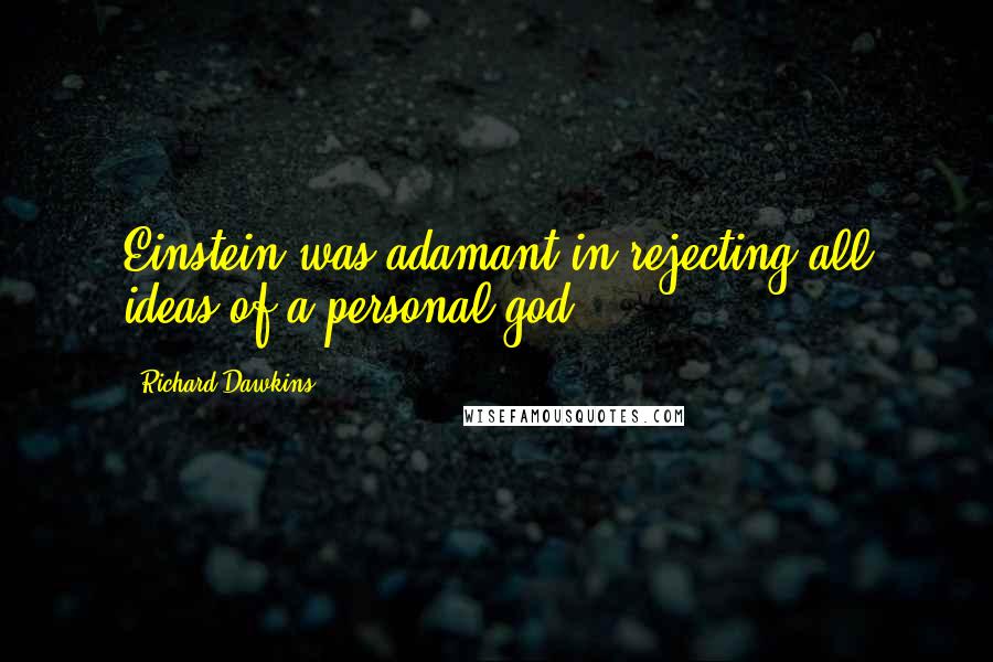 Richard Dawkins Quotes: Einstein was adamant in rejecting all ideas of a personal god.