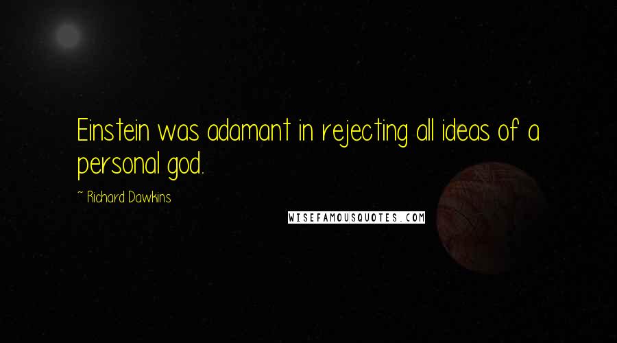 Richard Dawkins Quotes: Einstein was adamant in rejecting all ideas of a personal god.