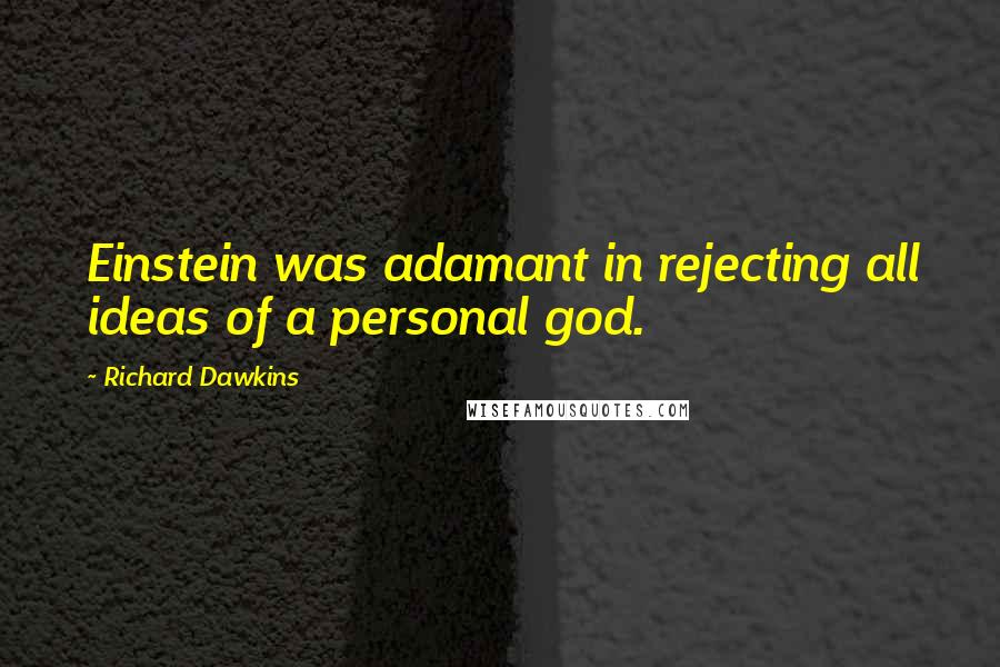 Richard Dawkins Quotes: Einstein was adamant in rejecting all ideas of a personal god.