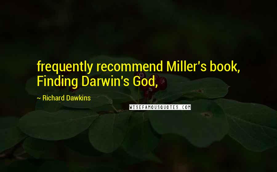 Richard Dawkins Quotes: frequently recommend Miller's book, Finding Darwin's God,