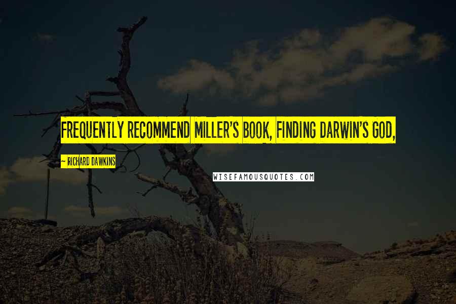 Richard Dawkins Quotes: frequently recommend Miller's book, Finding Darwin's God,