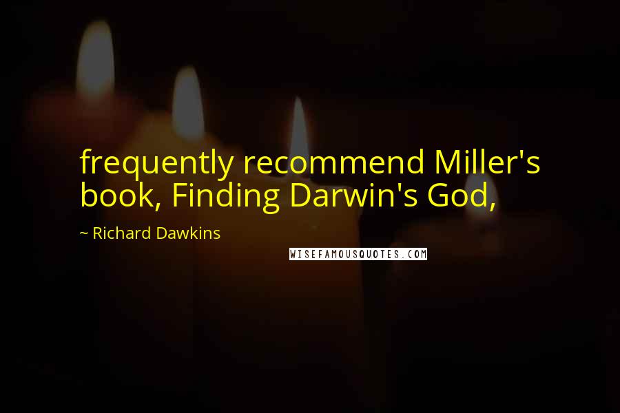 Richard Dawkins Quotes: frequently recommend Miller's book, Finding Darwin's God,