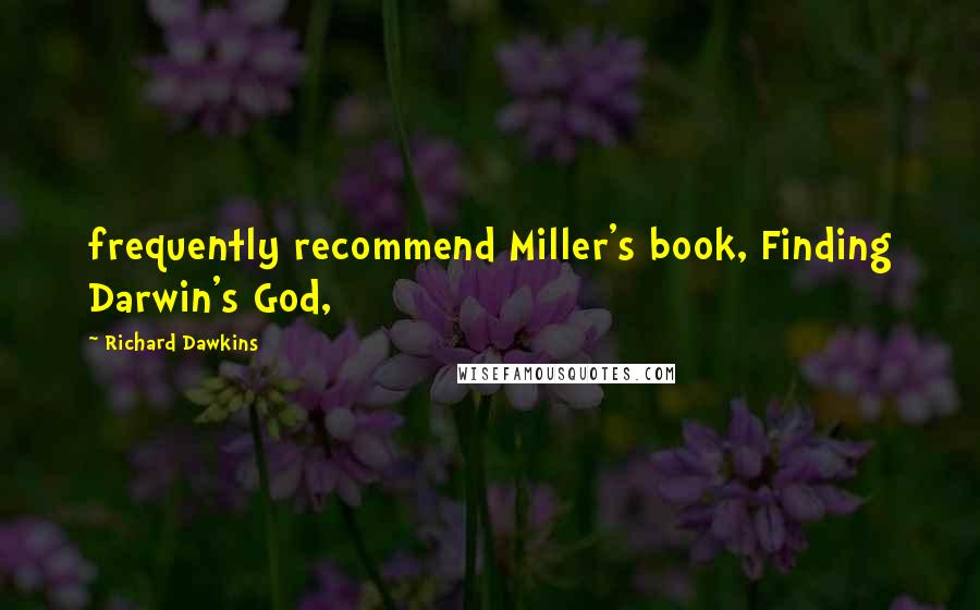 Richard Dawkins Quotes: frequently recommend Miller's book, Finding Darwin's God,