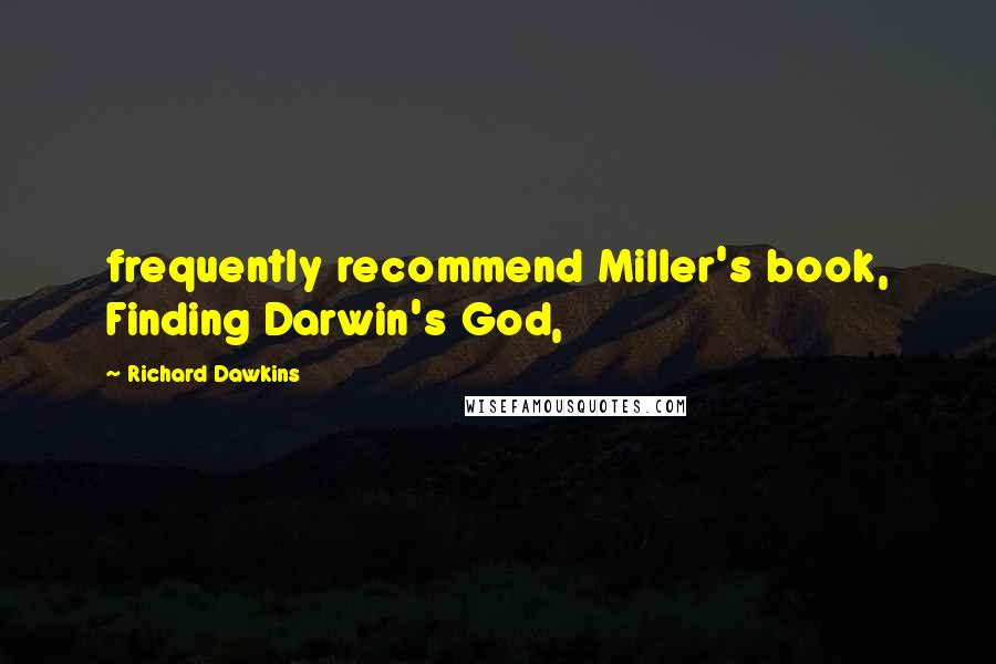 Richard Dawkins Quotes: frequently recommend Miller's book, Finding Darwin's God,