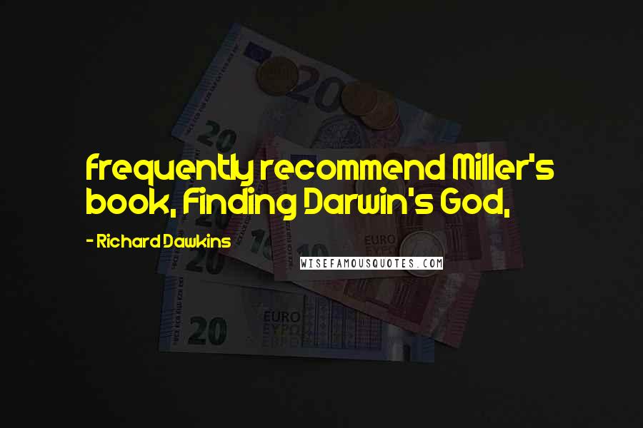 Richard Dawkins Quotes: frequently recommend Miller's book, Finding Darwin's God,