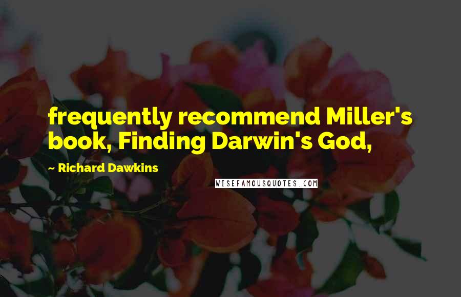 Richard Dawkins Quotes: frequently recommend Miller's book, Finding Darwin's God,