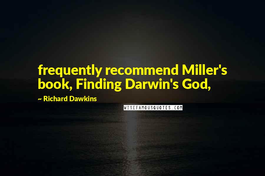 Richard Dawkins Quotes: frequently recommend Miller's book, Finding Darwin's God,
