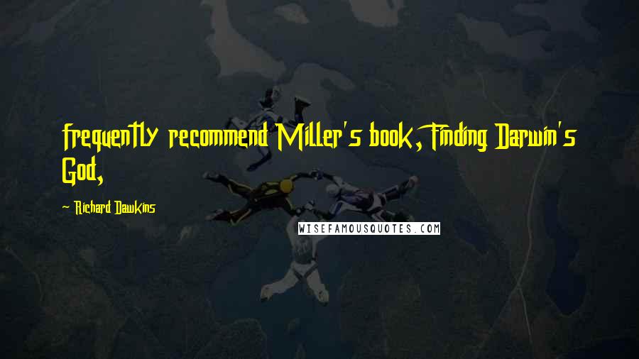 Richard Dawkins Quotes: frequently recommend Miller's book, Finding Darwin's God,