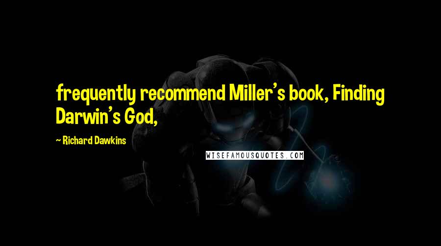 Richard Dawkins Quotes: frequently recommend Miller's book, Finding Darwin's God,