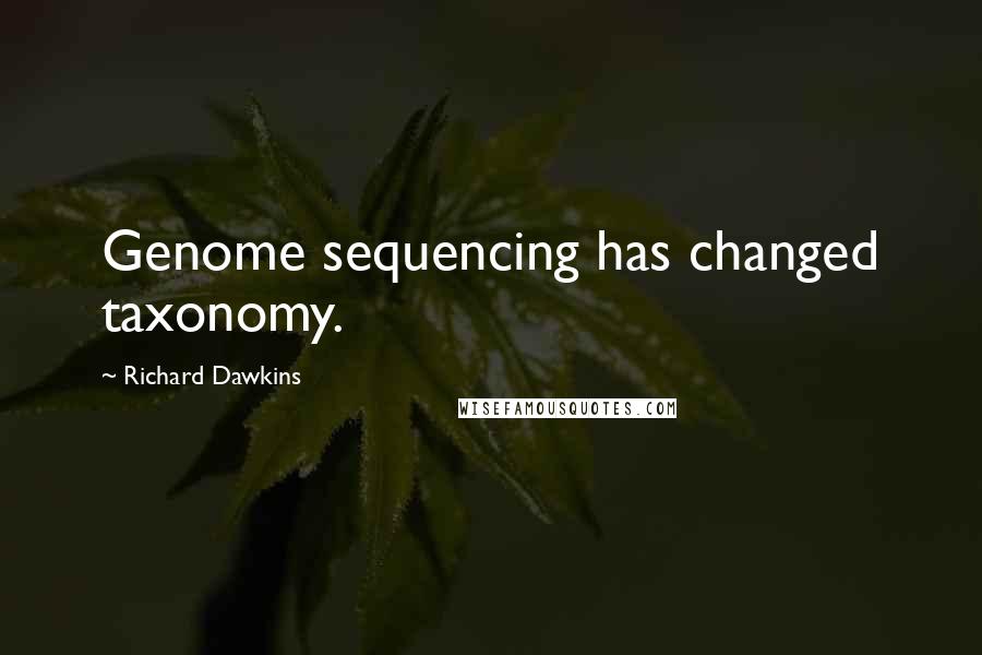 Richard Dawkins Quotes: Genome sequencing has changed taxonomy.