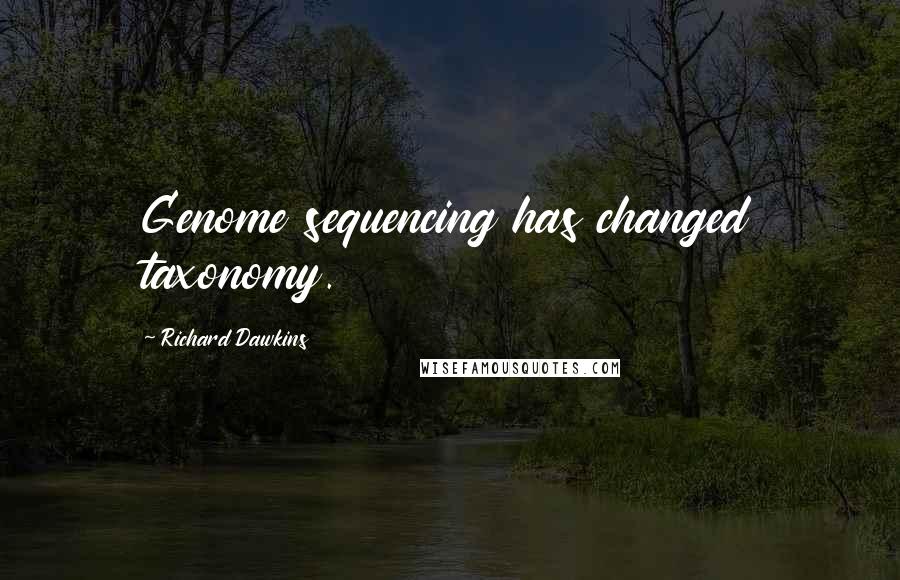 Richard Dawkins Quotes: Genome sequencing has changed taxonomy.