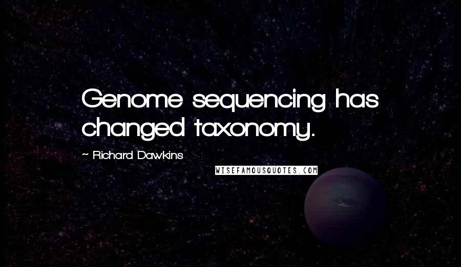 Richard Dawkins Quotes: Genome sequencing has changed taxonomy.