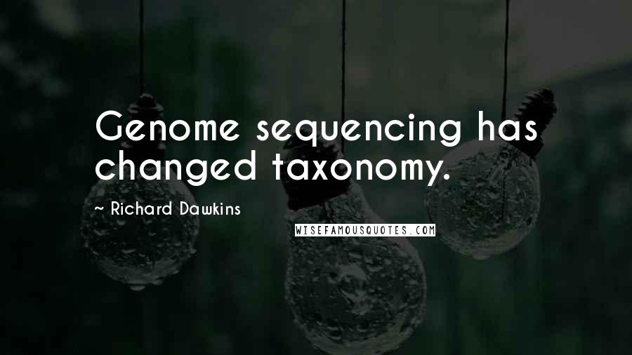 Richard Dawkins Quotes: Genome sequencing has changed taxonomy.