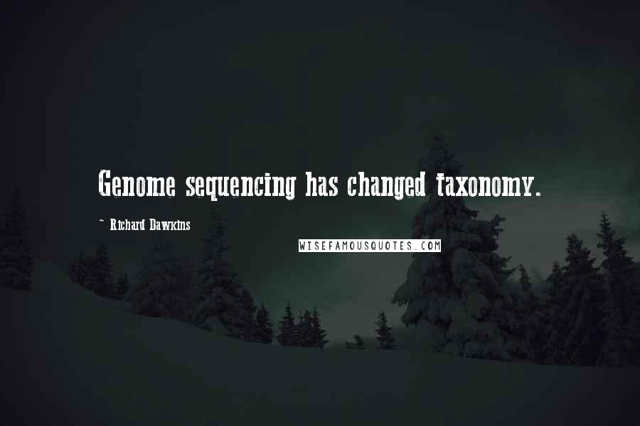 Richard Dawkins Quotes: Genome sequencing has changed taxonomy.