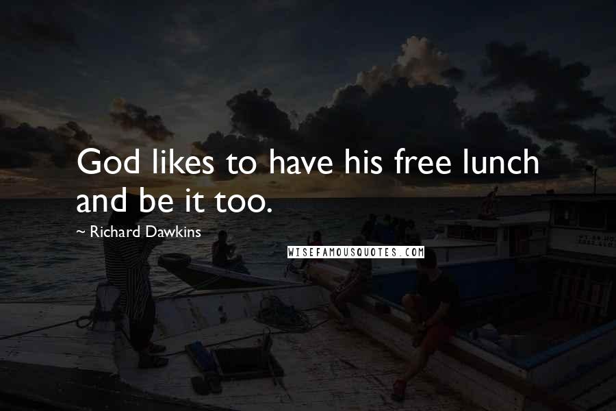 Richard Dawkins Quotes: God likes to have his free lunch and be it too.