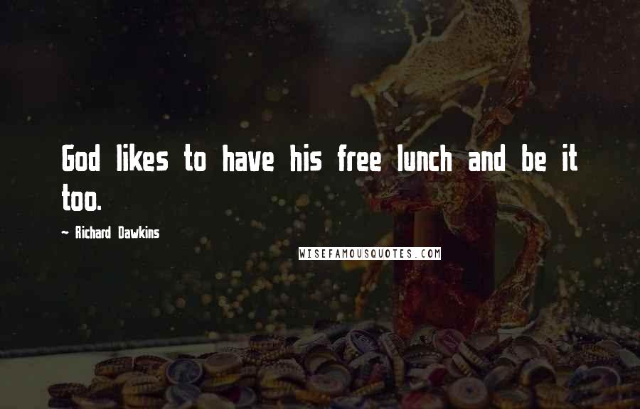 Richard Dawkins Quotes: God likes to have his free lunch and be it too.
