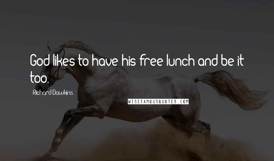 Richard Dawkins Quotes: God likes to have his free lunch and be it too.
