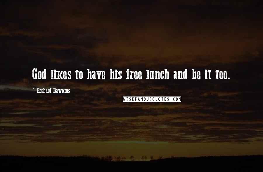 Richard Dawkins Quotes: God likes to have his free lunch and be it too.