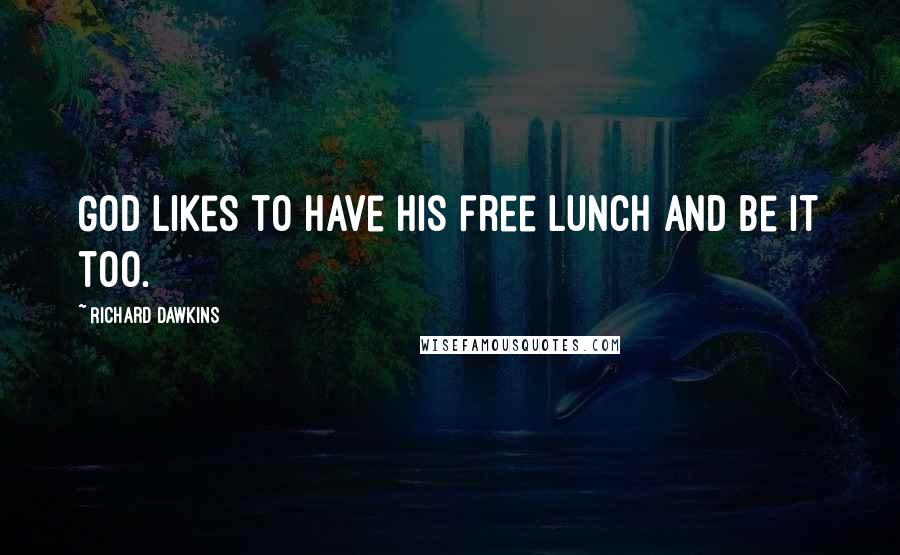 Richard Dawkins Quotes: God likes to have his free lunch and be it too.