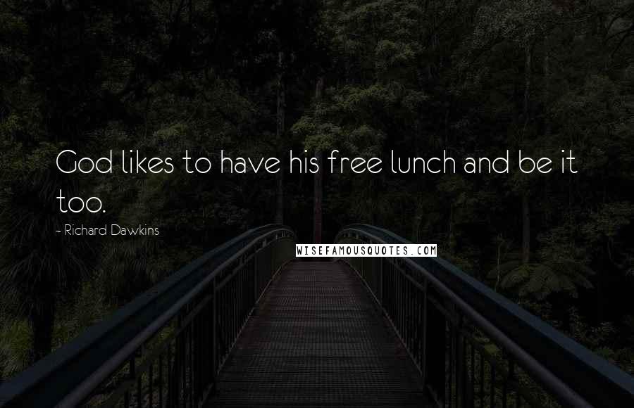 Richard Dawkins Quotes: God likes to have his free lunch and be it too.