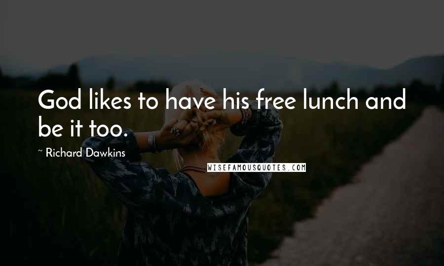 Richard Dawkins Quotes: God likes to have his free lunch and be it too.