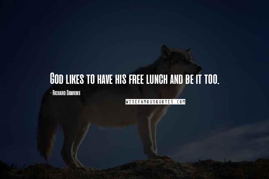 Richard Dawkins Quotes: God likes to have his free lunch and be it too.