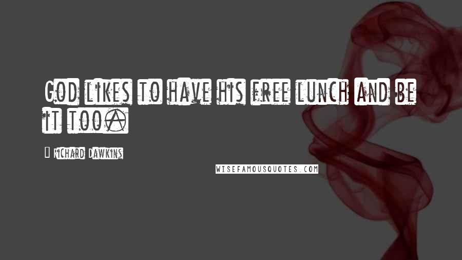 Richard Dawkins Quotes: God likes to have his free lunch and be it too.