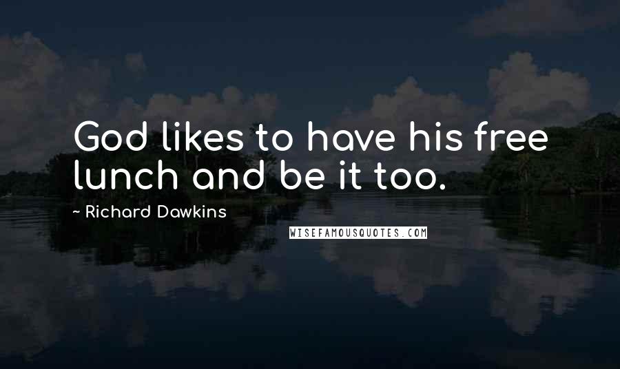 Richard Dawkins Quotes: God likes to have his free lunch and be it too.