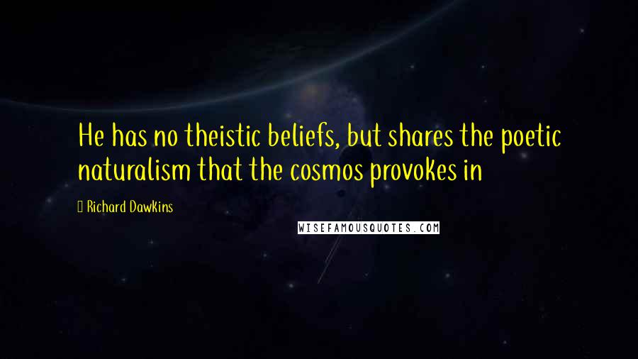 Richard Dawkins Quotes: He has no theistic beliefs, but shares the poetic naturalism that the cosmos provokes in