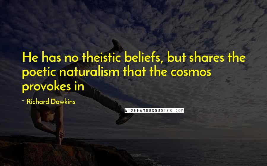 Richard Dawkins Quotes: He has no theistic beliefs, but shares the poetic naturalism that the cosmos provokes in