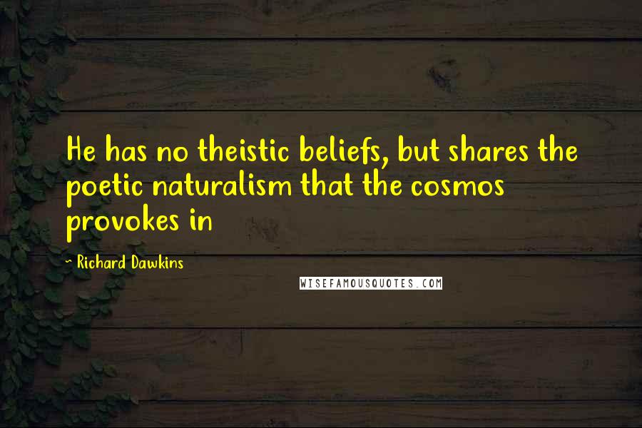 Richard Dawkins Quotes: He has no theistic beliefs, but shares the poetic naturalism that the cosmos provokes in