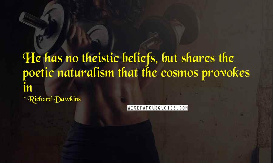 Richard Dawkins Quotes: He has no theistic beliefs, but shares the poetic naturalism that the cosmos provokes in