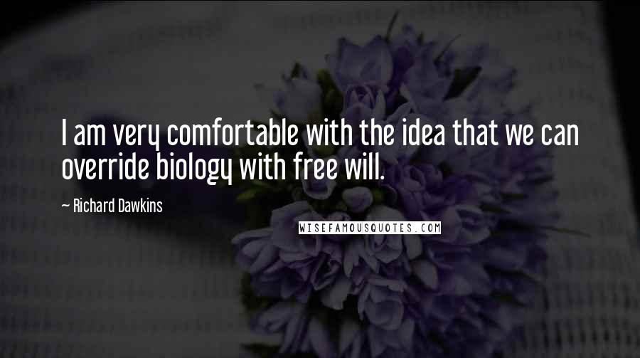 Richard Dawkins Quotes: I am very comfortable with the idea that we can override biology with free will.