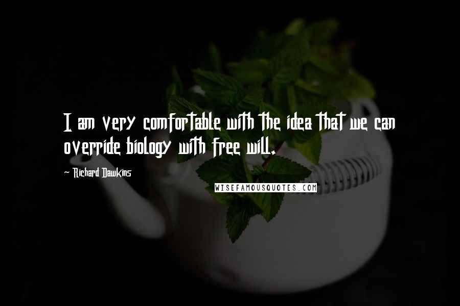 Richard Dawkins Quotes: I am very comfortable with the idea that we can override biology with free will.