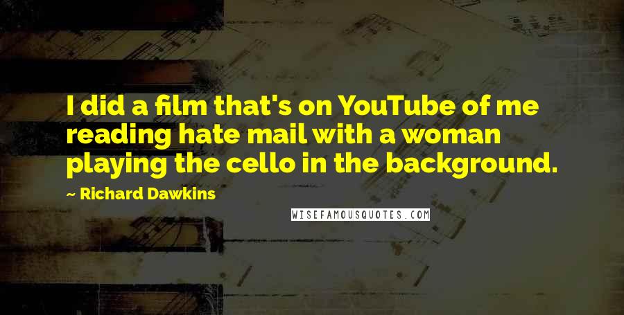 Richard Dawkins Quotes: I did a film that's on YouTube of me reading hate mail with a woman playing the cello in the background.