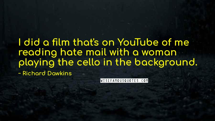 Richard Dawkins Quotes: I did a film that's on YouTube of me reading hate mail with a woman playing the cello in the background.