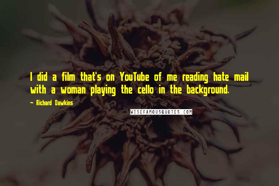 Richard Dawkins Quotes: I did a film that's on YouTube of me reading hate mail with a woman playing the cello in the background.